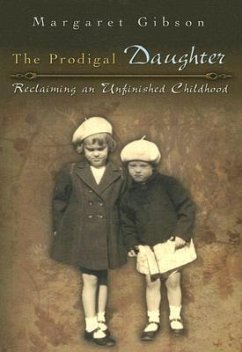 The Prodigal Daughter: Reclaiming an Unfinished Childhoodvolume 1 - Gibson, Margaret