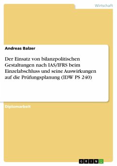 Der Einsatz von bilanzpolitischen Gestaltungen nach IAS/IFRS beim Einzelabschluss und seine Auswirkungen auf die Prüfungsplanung (IDW PS 240) - Balzer, Andreas