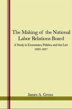 The Making of the National Labor Relations Board: A Study in Economics, Politics, and the Law 1933-1937 - Gross, James A.