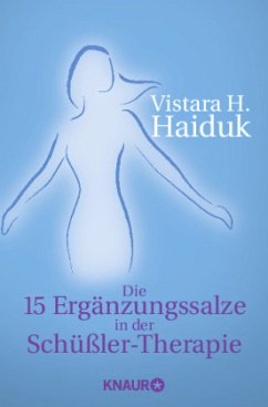 Die 15 Ergänzungssalze in der Schüßlertherapie - Haiduk, Vistara H.
