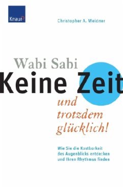 Wabi Sabi - Keine Zeit und trotzdem glücklich! - Weidner, Christopher A.