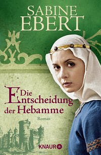 Die Entscheidung der Hebamme / Hebammen-Romane Bd.3 - Ebert, Sabine