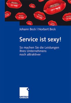 Service ist sexy!: So machen Sie die Leistungen Ihres Unternehmens noch Attraktiver - Beck, Johann, Beck, Norbert