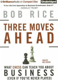 Three Moves Ahead: What Chess Can Teach You about Business (Even If You've Never Played) - Rice, Bob