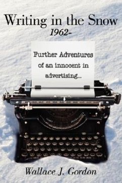 Writing in the Snow, 1962-: Further Adventures of an innocent in advertising... - Gordon, Wallace J.