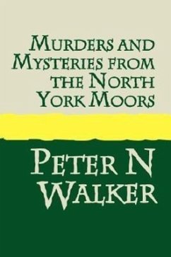 Murders and Mysteries of the North York Moors - Walker, Peter N.