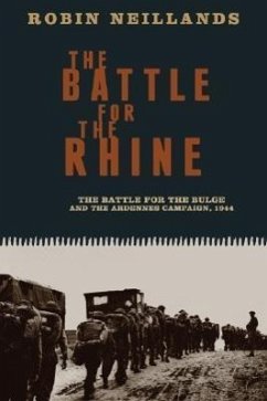 The Battle for the Rhinethe Battle for the Bulge and the Ardennes Campaign, 1944: The Battle for the Buge and the Ardennes Campaign, 1944 - Neillands, Robin The Battle for the Rhinethe Battle for the Bulge and the Ardennes Campaign, 1944: The Battle for the Buge and the Ardennes Campaign, 1944 - Neillands, Robin