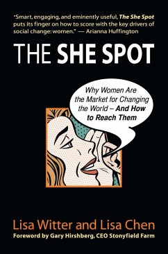 The She Spot: Why Women Are the Market for Changing the World-And How to Reach Them - Witter, Lisa