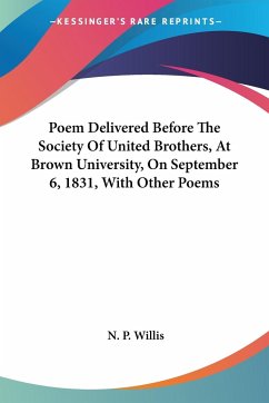 Poem Delivered Before The Society Of United Brothers, At Brown University, On September 6, 1831, With Other Poems - Willis, N. P.