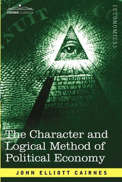 The Character and Logical Method of Political Economy - Cairnes, John Elliott