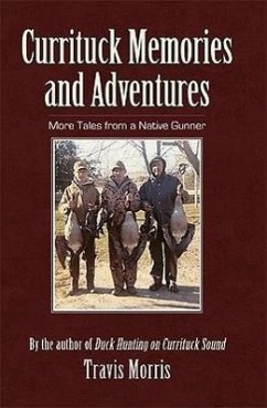 Currituck Memories and Adventures: More Tales from a Native Gunner - Morris, Travis