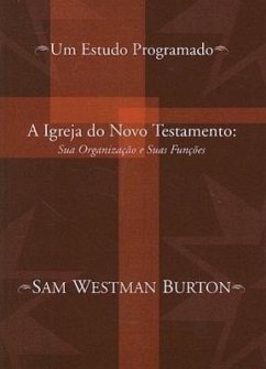 A Igreja Do Novo Testamento: Sua Organizacao E Suas Funcoes: Um Estudo Programado - Burton, Sam Westman