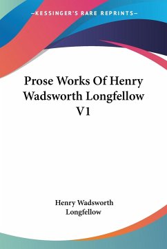 Prose Works Of Henry Wadsworth Longfellow V1 - Longfellow, Henry Wadsworth