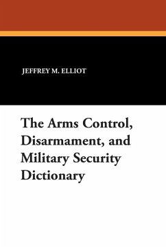 The Arms Control, Disarmament, and Military Security Dictionary - Elliot, Jeffrey M.; Reginald, Robert