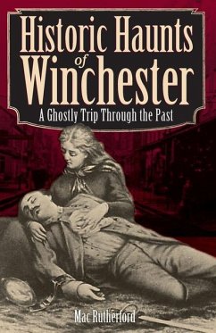 Historic Haunts of Winchester: A Ghostly Trip Through the Past - Rutherford, Mac