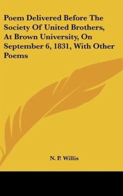 Poem Delivered Before The Society Of United Brothers, At Brown University, On September 6, 1831, With Other Poems - Willis, N. P.