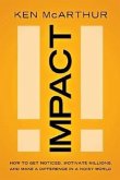 Impact: How to Get Noticed, Motivate Millions, and Make a Difference in a Noisy World
