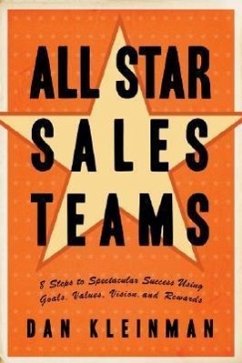 All Star Sales Teams: 8 Steps to Spectacular Success Using Goals, Values, Vision, and Rewards - Kleinman, Dan