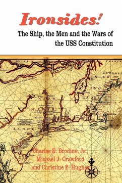 Ironsides! the Ship, the Men and the Wars of the USS Constitution - Brodine, Charles E. Jr.; Crawford, Michael J.; Hughes, Christine F.