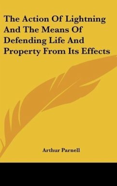 The Action Of Lightning And The Means Of Defending Life And Property From Its Effects
