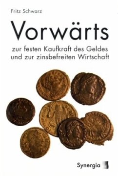 Vorwärts zur festen Kaufkraft des Geldes und zur zinsbefreiten Wirtschaft - Schwarz, Fritz