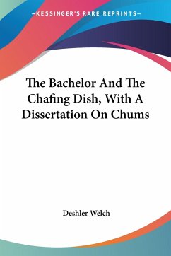 The Bachelor And The Chafing Dish, With A Dissertation On Chums - Welch, Deshler