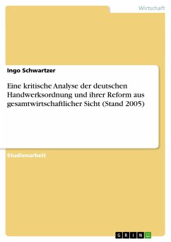 Eine kritische Analyse der deutschen Handwerksordnung und ihrer Reform aus gesamtwirtschaftlicher Sicht (Stand 2005) - Schwartzer, Ingo