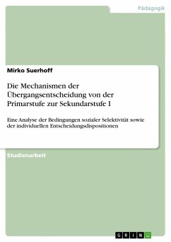 Die Mechanismen der Übergangsentscheidung von der Primarstufe zur Sekundarstufe I - Suerhoff, Mirko