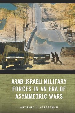 Arab-Israeli Military Forces in an Era of Asymmetric Wars - Cordesman, Anthony H