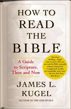 How to Read the Bible: A Guide to Scripture, Then and Now - Kugel, James L.