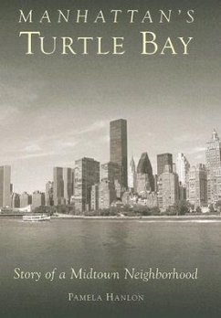 Manhattan's Turtle Bay: Story of a Midtown Neighborhood - Hanlon, Pamela