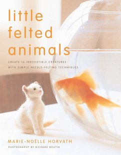 Little Felted Animals: Create 16 Irresistible Creatures with Simple Needle-Felting Techniques - Horvath, M