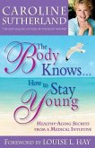 The Body Knows...How to Stay Young: Healthy-Aging Secrets from a Medical Intuitive