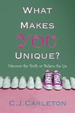 What Makes You Unique: Discover the Truth or Believe the Lie - Carleton, C. J.