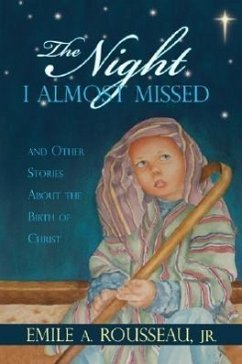 The Night I Almost Missed: And Other Stories about the Birth of Christ - Rousseau, Emile A.