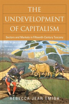 The Undevelopment of Capitalism: Sectors and Markets in Fifteenth-Century Tuscany - Emigh, Rebecca