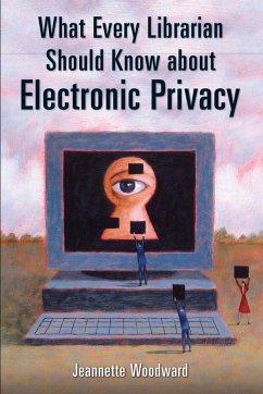 What Every Librarian Should Know about Electronic Privacy - Woodward, Jeannette