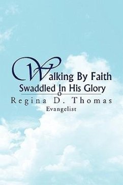 Walking by Faith Swaddled in His Glory - Thomas, Regina D.