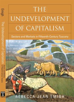The Undevelopment of Capitalism: Sectors and Markets in Fifteenth-Century Tuscany - Emigh, Rebecca