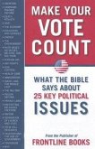 Make Your Vote Count: What the Bible Says about 25 Key Political Issues
