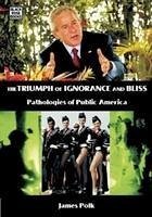 The Triumph Of Ignorance And Bliss - Pathologies of Public America - Polk, James