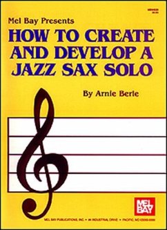 How to Create and Develop a Jazz Sax Solo - Berle, Arnie