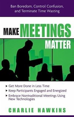 Make Meetings Matter: Ban Boredom, Control Confusion, and Terminate Time Wasting - Hawkins, Charlie