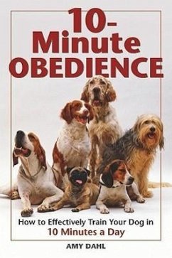 10-Minute Obedience: How to Effectively Train Your Dog in 10 Minutes a Day - Dahl, Amy