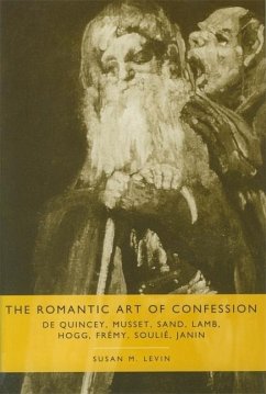 The Romantic Art of Confession: de Quincey, Musset, Sand, Lamb, Hogg, Frémy, Soulié, Janin - Levin, Susan M.