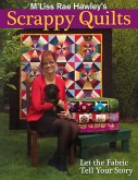 M'Liss Rae Hawley's Scrappy Quilts. Let the Fabric Tell Your Story - Print on Demand Edition