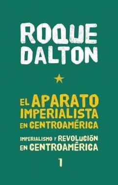 El Aparato Imperialista En Centroamérica: Imperialismo Y Revolución En Centroamérica Tomo 1 - Dalton, Roque