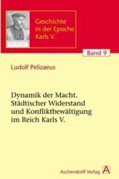 Die Dynamik der Macht. Städtischer Widerstand und Konfliktbewältigung im Reich Karls V. - Pelizaeus, Ludolf