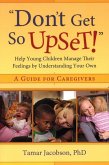 &quote;don't Get So Upset!&quote;: Help Young Children Manage Their Feelings by Understanding Your Own