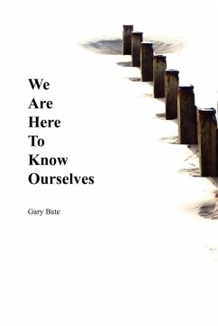 We Are Here to Know Ourselves - Bate, Gary